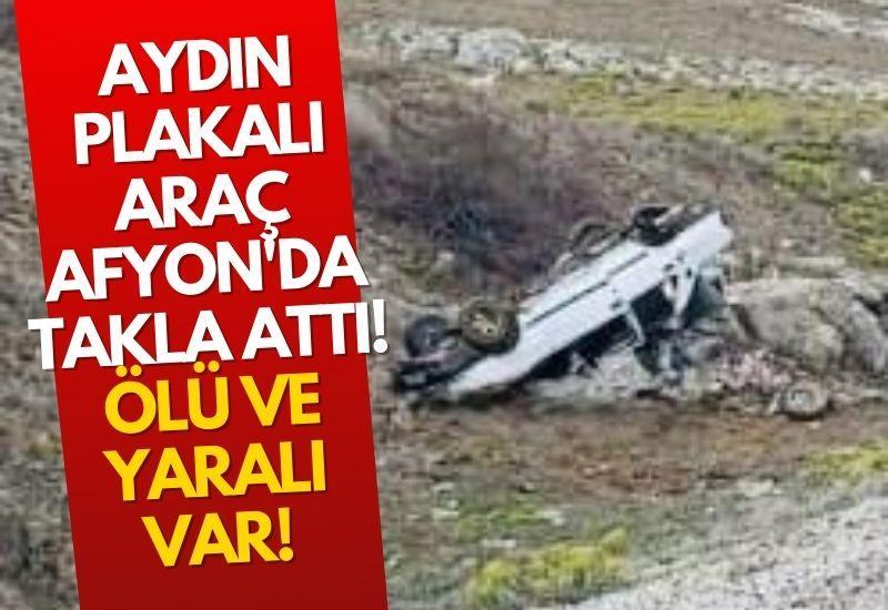 Aydın plakalı araç Afyon'da takla attı! Ölü ve yaralı var!