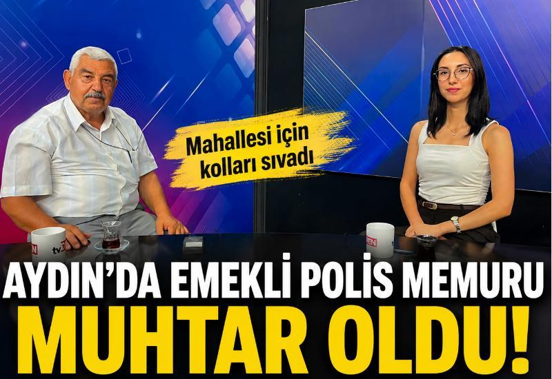 Aydın'da emekli polis memuru muhtar oldu! Mahallesi için kolları sıvadı