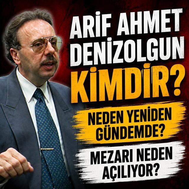 Arif Ahmet Denizolgun kimdir? Neden yeniden gündemde? Mezarı neden açılıyor?