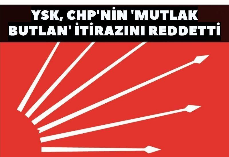 YSK, CHP'nin 'mutlak butlan' itirazını reddetti