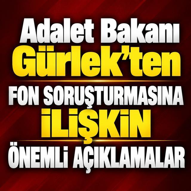 Adalet Bakanı Gürlek'ten fon soruşturmasına ilişkin önemli açıklamalar