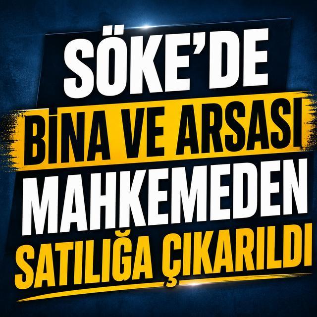 Söke'de bina ve arsası mahkemeden satılığa çıkarıldı