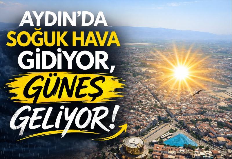 Aydın’da soğuk hava gidiyor, güneş geliyor!
