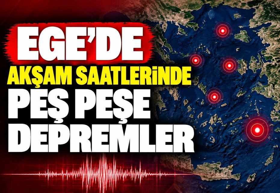 Ege'de akşam saatlerinde peş peşe depremler