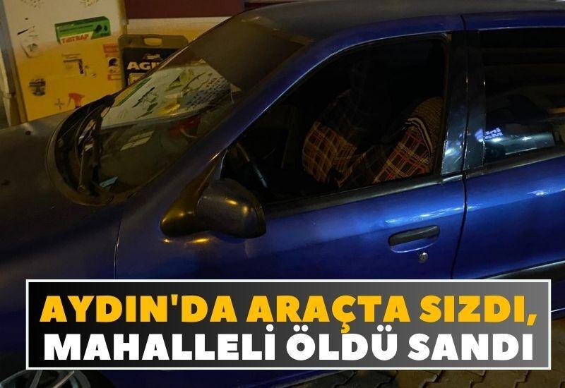 Aydın'da araçta sızdı, mahalleli öldü sandı