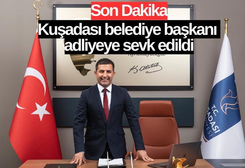 Son Dakika| Kuşadası belediye başkanı adliyeye sevk edildi