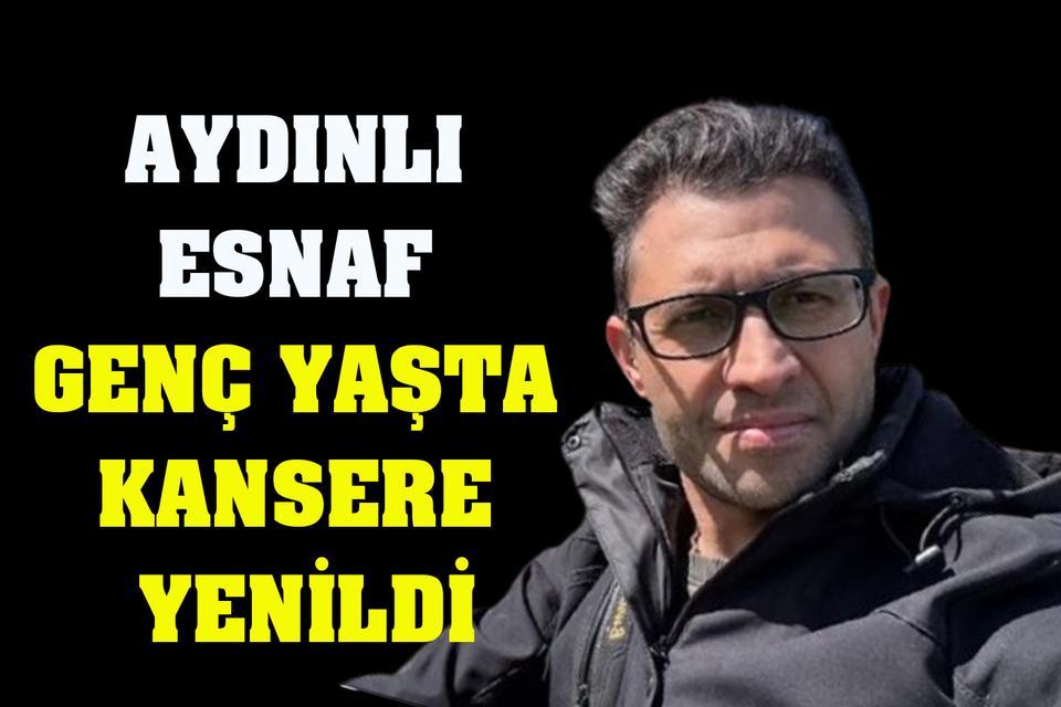Aydınlı esnaf genç yaşta kansere yenildi
