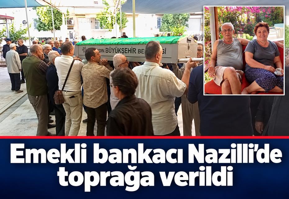Emekli bankacı Nazilli’de toprağa verildi