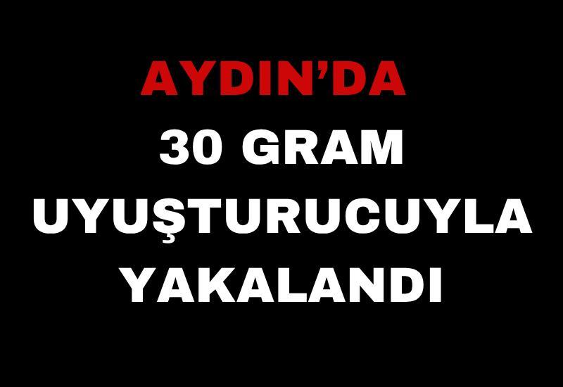 Aydın’da 30 gram uyuşturucuyla yakalandı