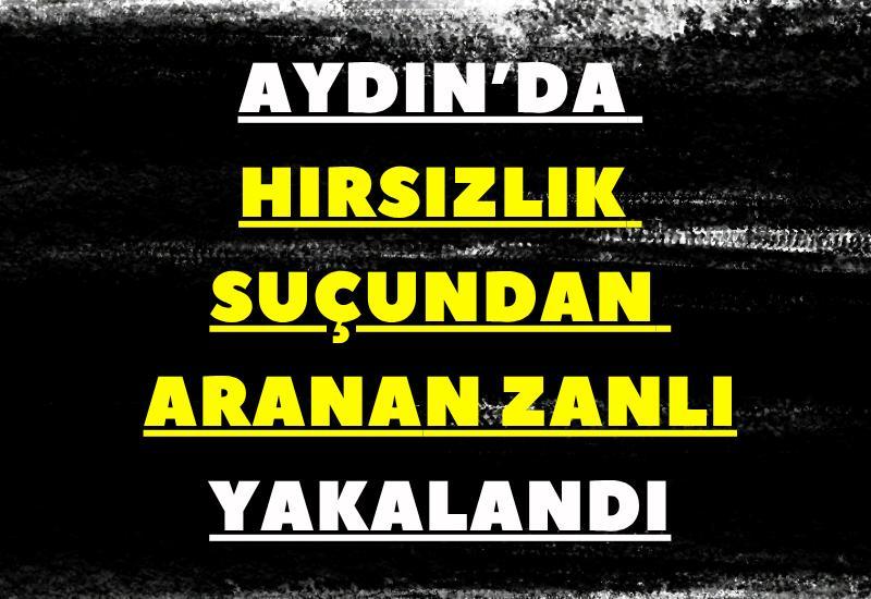 Aydın’da hırsızlık suçundan aranan zanlı yakalandı