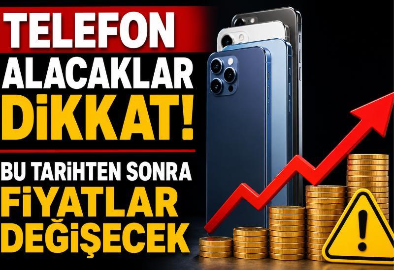 Telefon alacaklar dikkat! Bu tarihten sonra fiyatlar değişecek