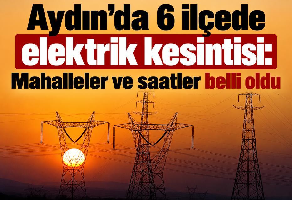 Aydın’da 6 ilçede elektrik kesintisi: Mahalleler ve saatler belli oldu