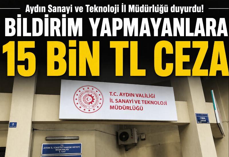 Aydın Sanayi ve Teknoloji İl Müdürlüğü duyurdu! Bildirim yapmayanlara 15 bin TL ceza
