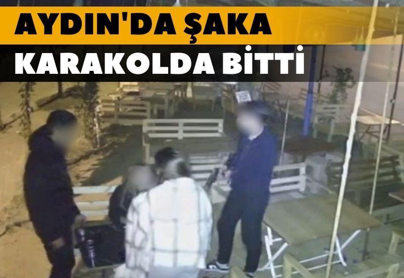 Aydın'da şaka karakolda bitti