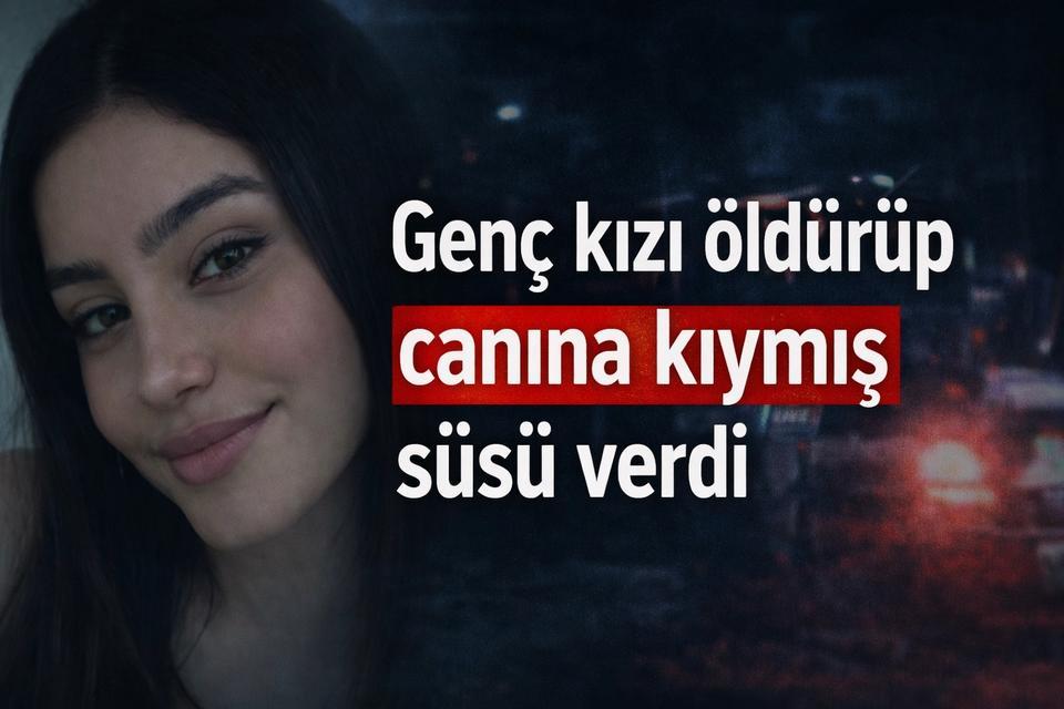 Genç kızı öldürüp canına kıymış süsü verdi