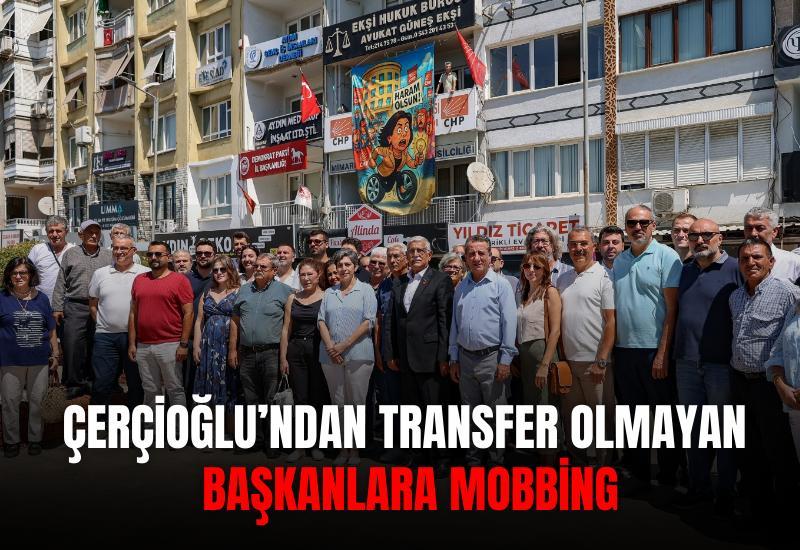 Çerçioğlu’ndan transfer olmayan başkanlara mobbing