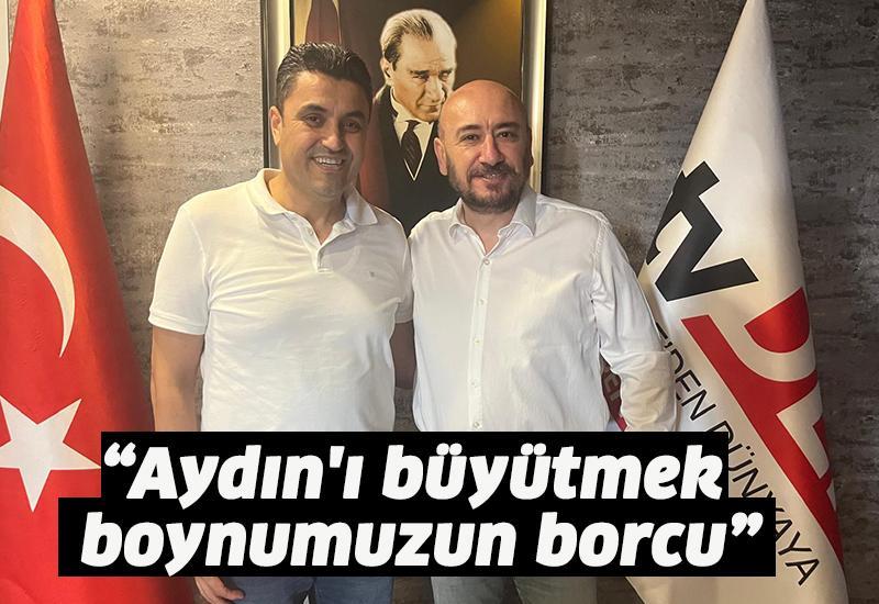 “Aydın'ı büyütmek boynumuzun borcu”