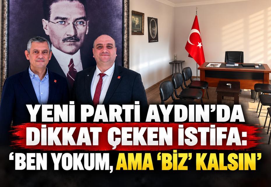 YENİ Parti Aydın’da dikkat çeken istifa: “Ben yokum, ama ‘Biz’ kalsın”