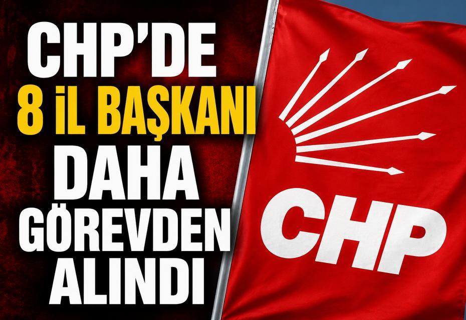CHP'de 8 il başkanı daha görevden alındı