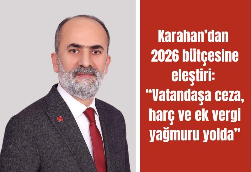 Karahan’dan 2026 bütçesine eleştiri: “Vatandaşa ceza, harç ve ek vergi yağmuru yolda”