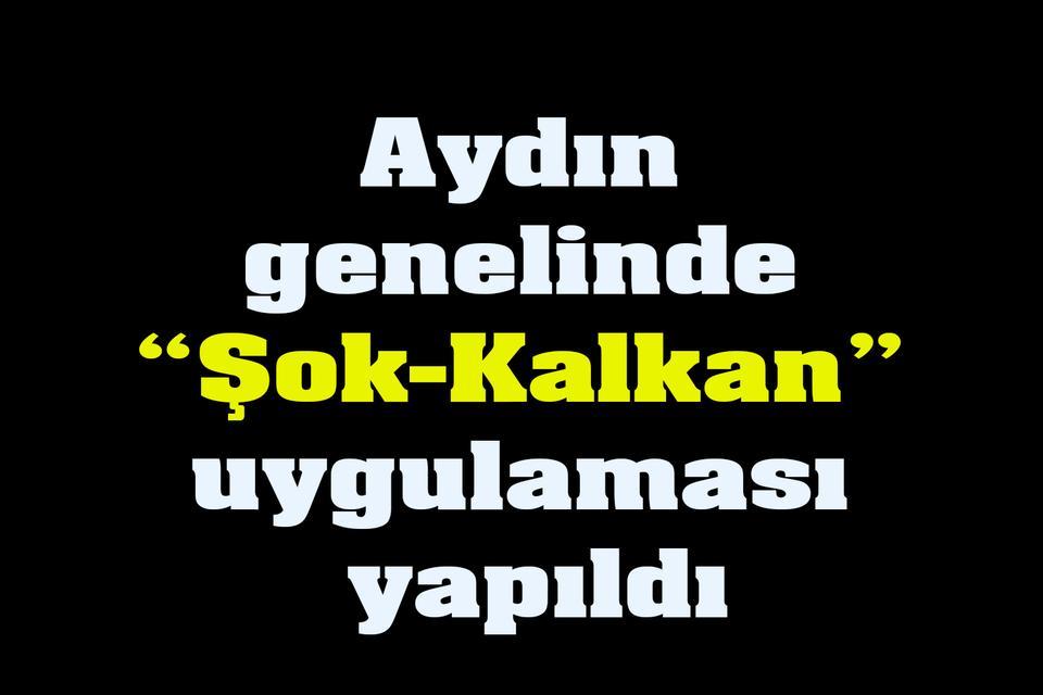 Aydın genelinde “Şok-Kalkan” uygulaması yapıldı