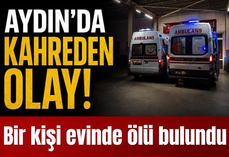 Aydın'da kahreden olay! Bir kişi evinde ölü bulundu