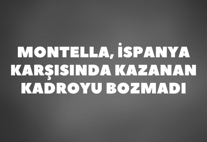 Montella, İspanya karşısında kazanan kadroyu bozmadı