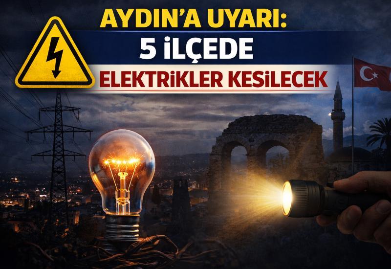 Aydın'a uyarı: 5 ilçede elektikler kesilecek