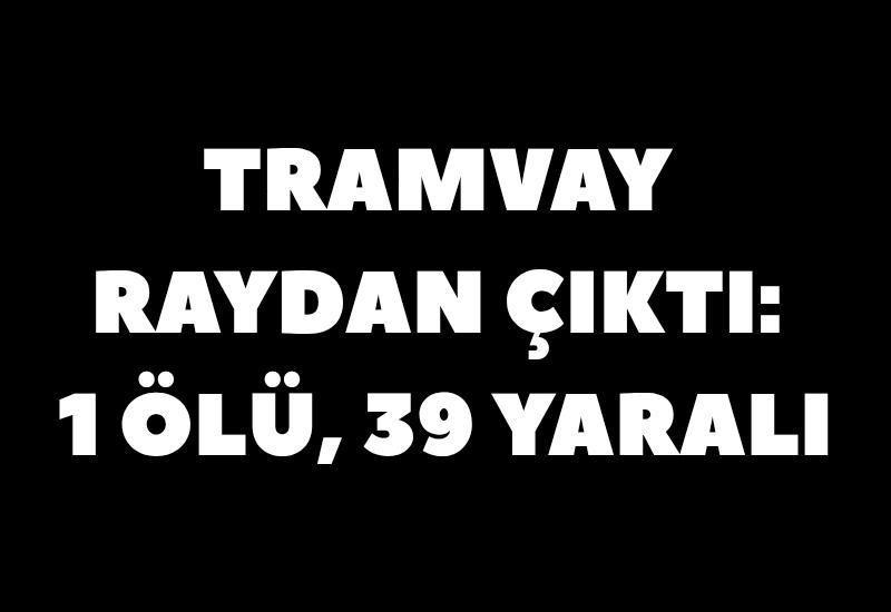Tramvay raydan çıktı: 1 ölü, 39 yaralı