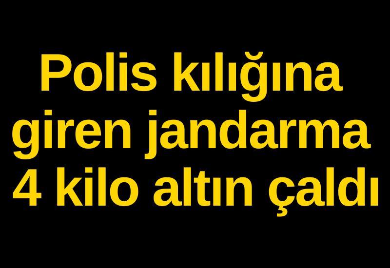 Polis kılığına giren jandarma 4 kilo altın çaldı