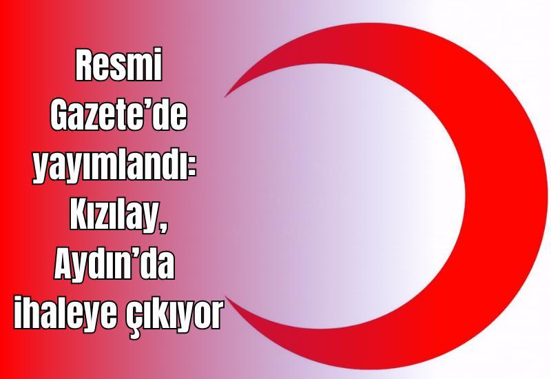 Resmi Gazete’de yayımlandı: Kızılay, Aydın’da ihaleye çıkıyor