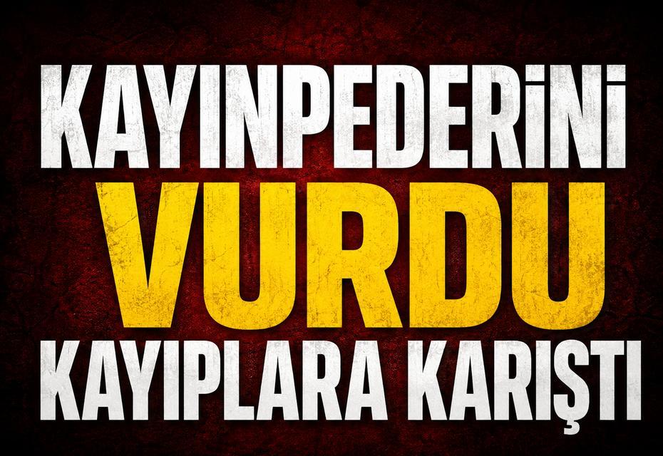 Kayınpederini vurdu, kayıplara karıştı