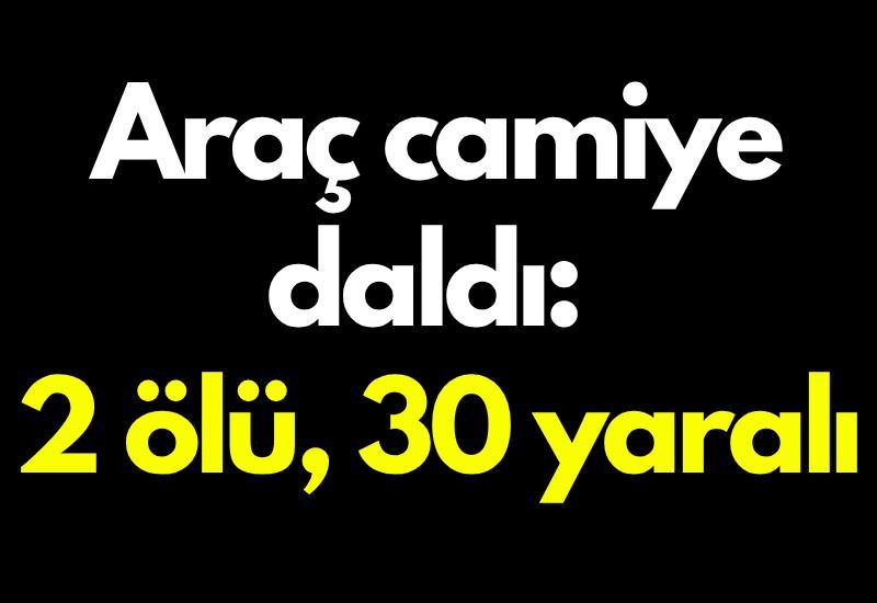 Araç camiye daldı: 2 ölü, 30 yaralı