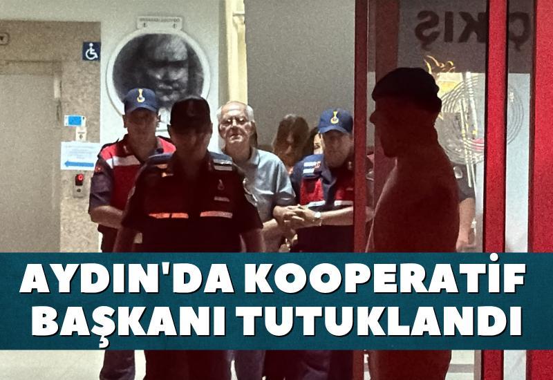 Aydın'da kooperatif başkanı tutuklandı