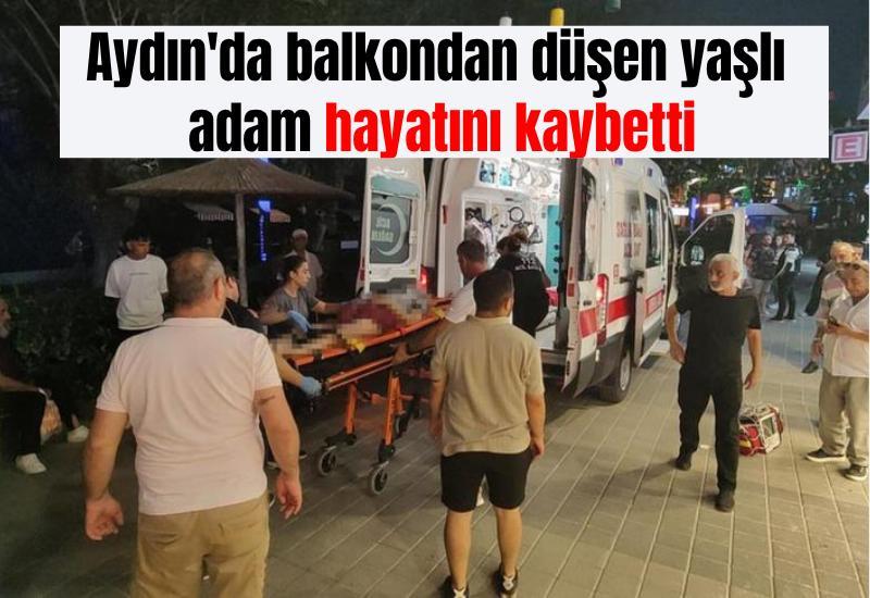 Aydın'da balkondan düşen yaşlı adam hayatını kaybetti
