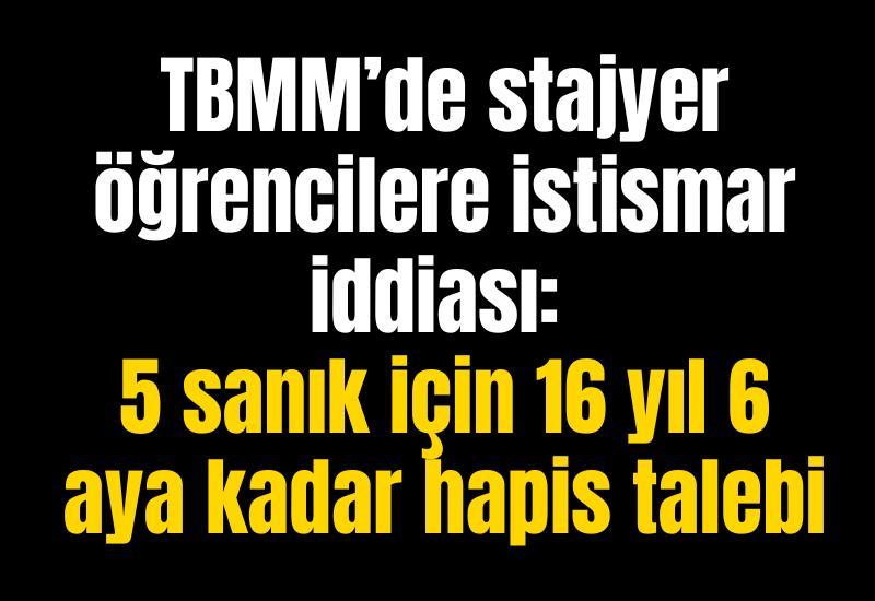 TBMM’de stajyer öğrencilere istismar iddiası: 5 sanık için 16 yıl 6 aya kadar hapis talebi