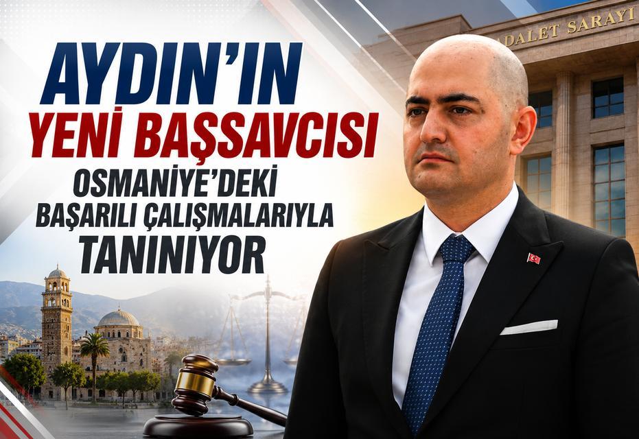 Aydın’ın yeni Başsavcısı Osmaniye’deki başarılı çalışmalarıyla tanınıyor