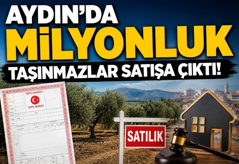 Aydın’da milyonluk taşınmazlar satışa çıktı!