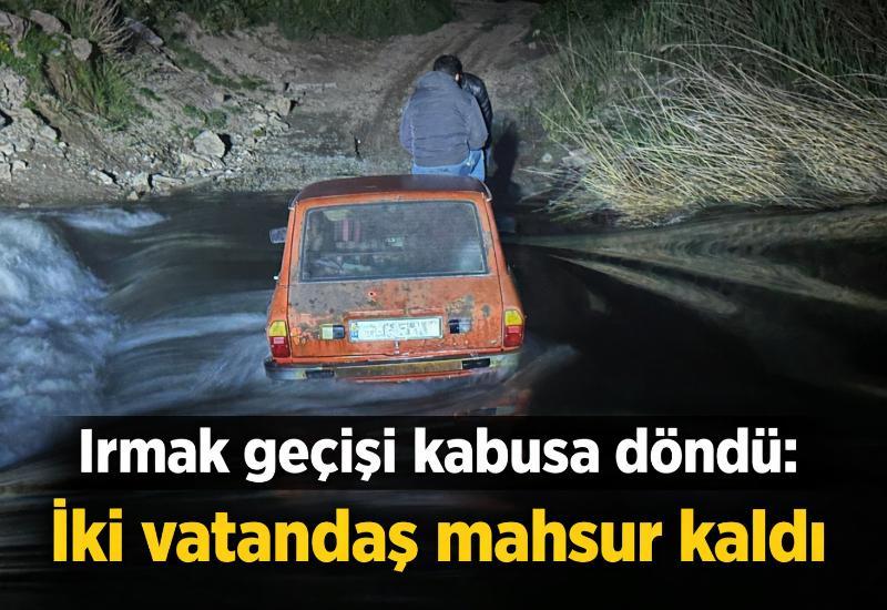 Irmak geçişi kabusa döndü: İki vatandaş mahsur kaldı