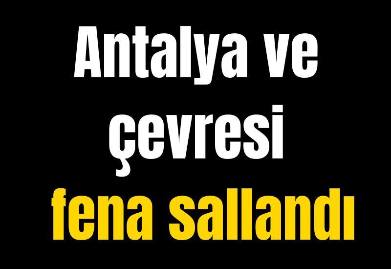 Antalya ve çevresi fena sallandı
