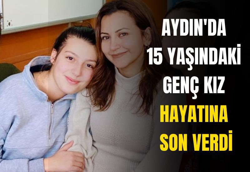Aydın'da 15 yaşındaki genç kız hayatına son verdi