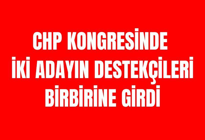 CHP kongresinde iki adayın destekçileri birbirine girdi