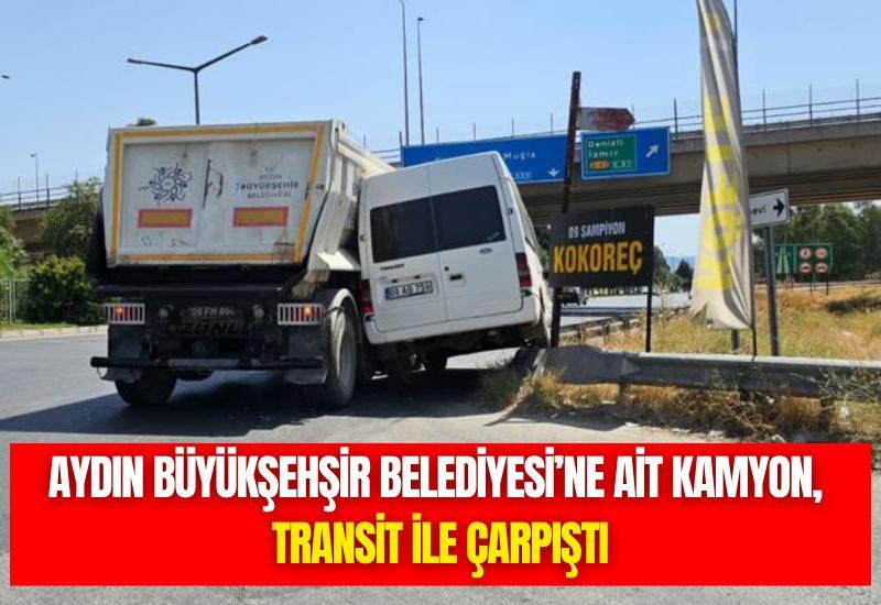 Aydın Büyükşehir Belediyesi’ne ait kamyon, transit ile çarpıştı