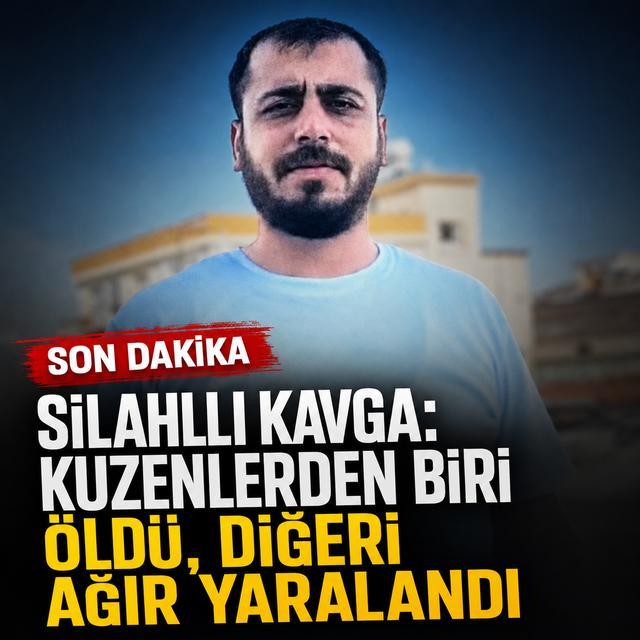 Silahlı kavga: Kuzenlerden biri öldü, diğeri ağır yaralandı