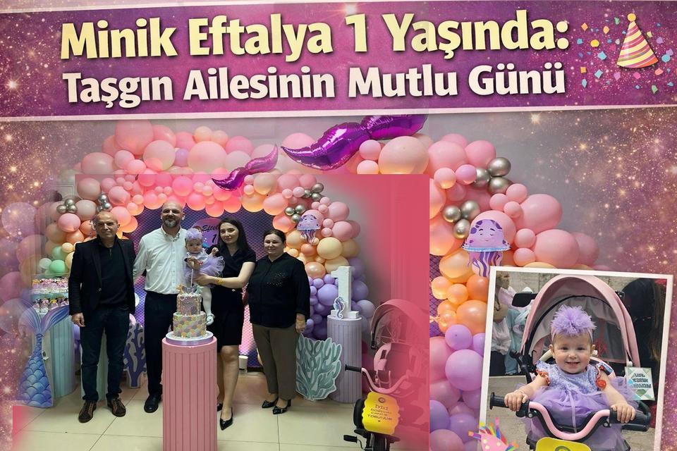 Minik Eftalya 1 yaşında: Taşgın Ailesinin mutlu günü