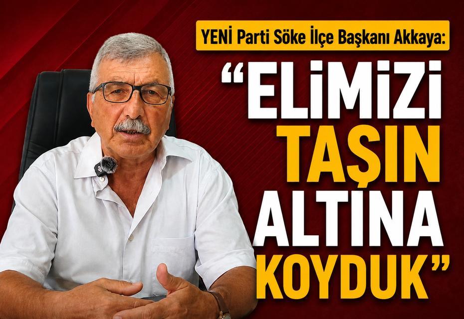YENİ Parti Söke İlçe Başkanı Akkaya: “Elimizi taşın altına koyduk”