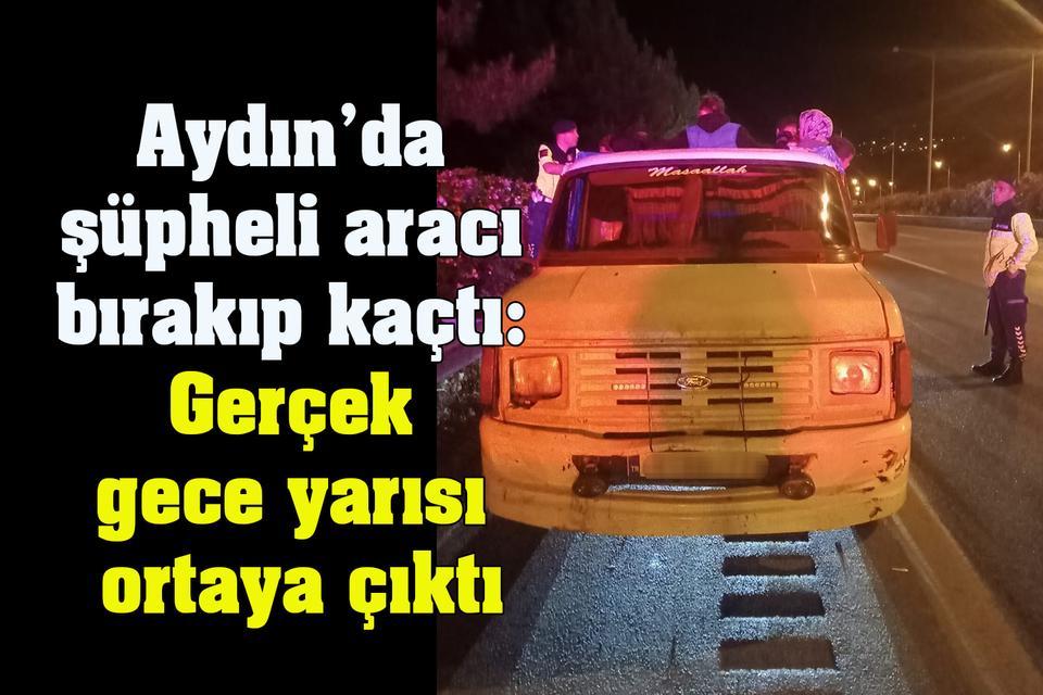Aydın’da şüpheli aracı bırakıp kaçtı: Gerçek gece yarısı ortaya çıktı