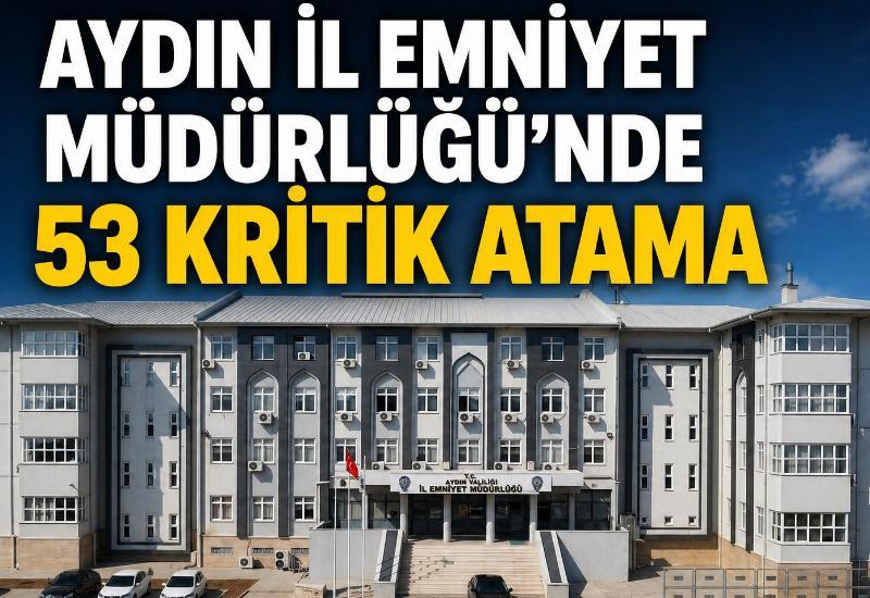 Aydın İl Emniyet Müdürlüğü’nde 53 kritik atama