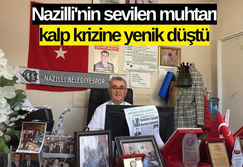 Nazilli'nin sevilen muhtarı kalp krizine yenik düştü