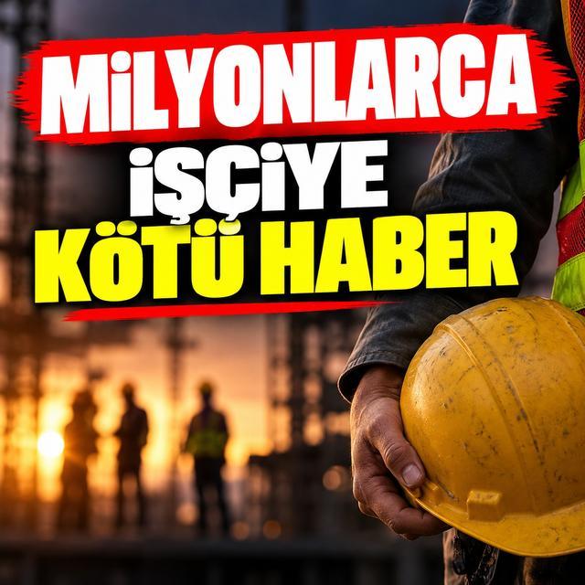 Milyonlarca işçiye kötü haber